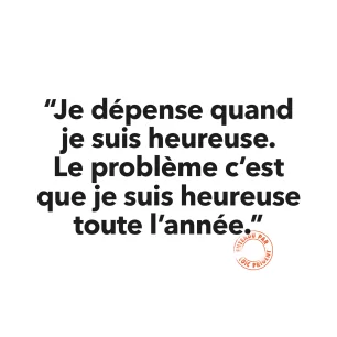 140 JE DÉPENSE QUAND JE SUIS HEUREUSE