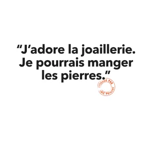 147 J’ADORE LA JOAILLERIE. JE POURRAIS MANGER